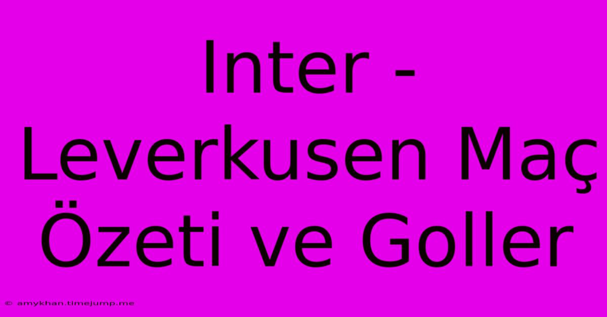 Inter - Leverkusen Maç Özeti Ve Goller