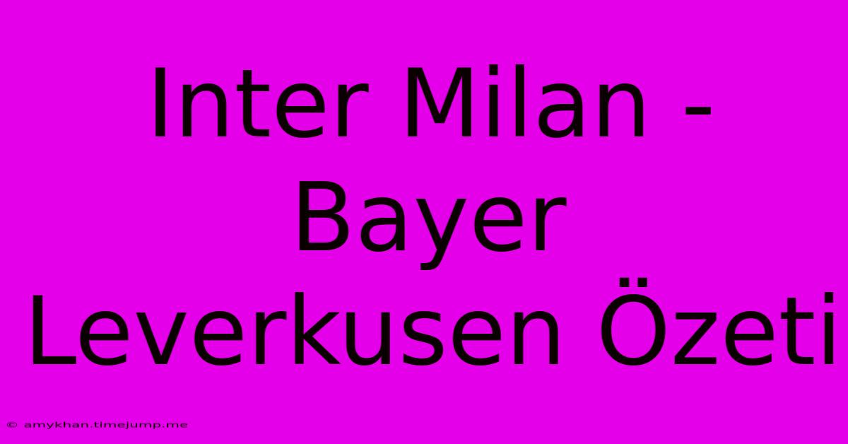 Inter Milan - Bayer Leverkusen Özeti