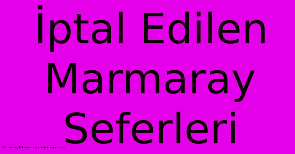 İptal Edilen Marmaray Seferleri