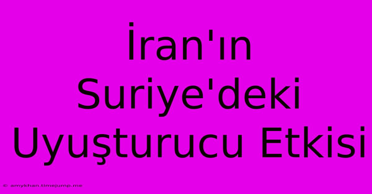 İran'ın Suriye'deki Uyuşturucu Etkisi