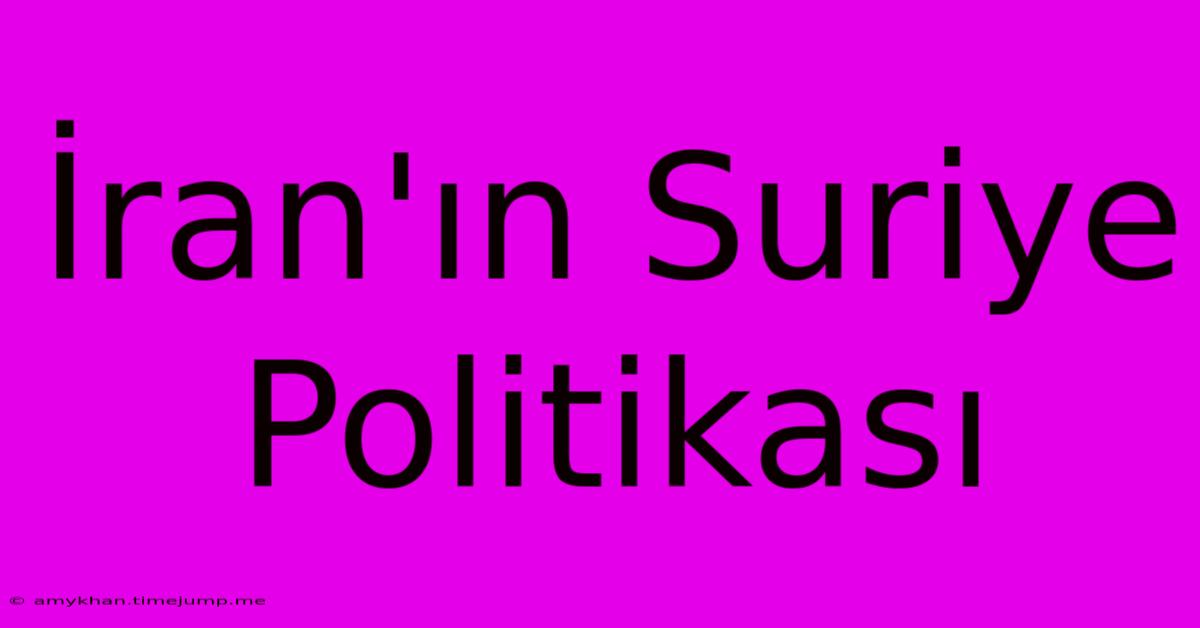 İran'ın Suriye Politikası İran'ın Suriye Politikası