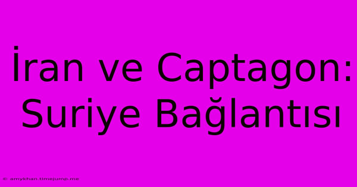 İran Ve Captagon: Suriye Bağlantısı