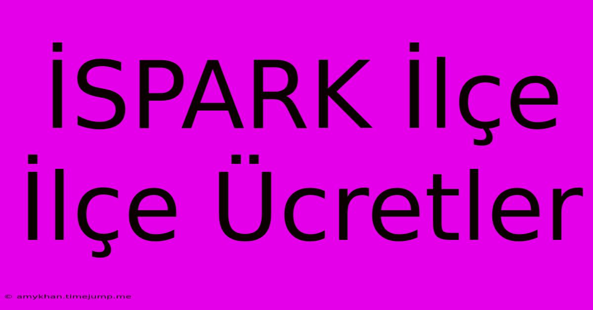 İSPARK İlçe İlçe Ücretler