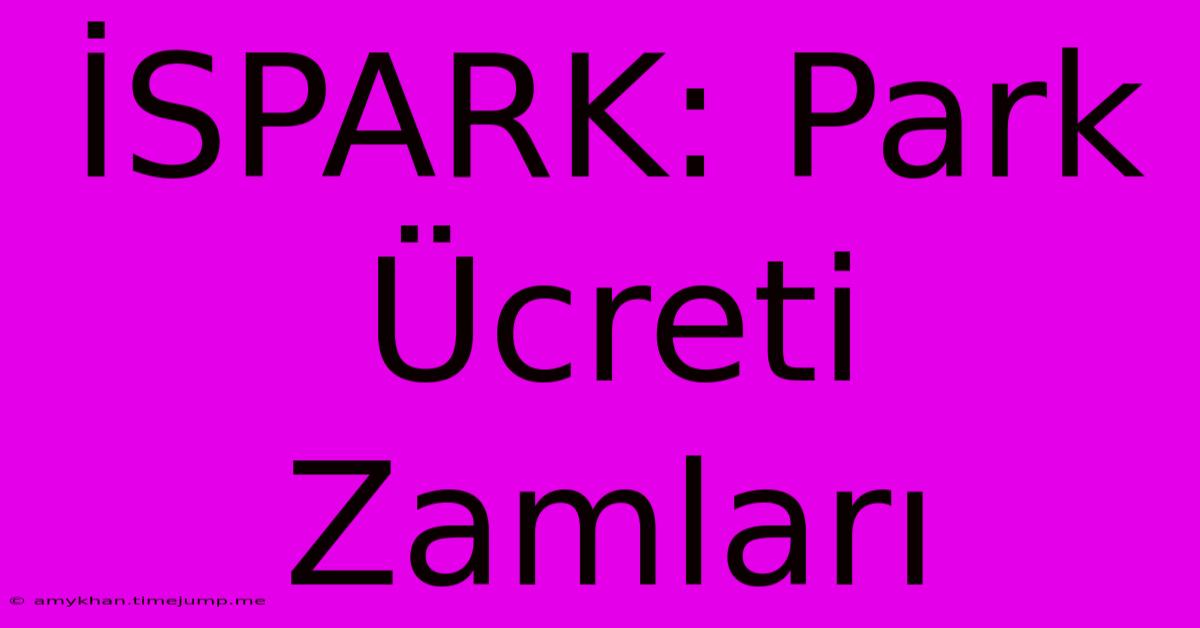 İSPARK: Park Ücreti Zamları