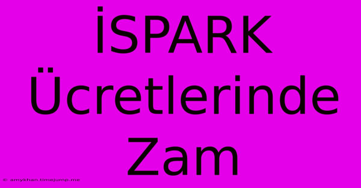 İSPARK Ücretlerinde Zam