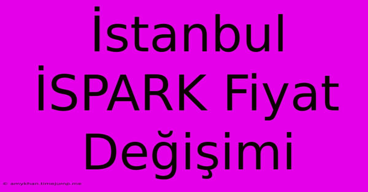 İstanbul İSPARK Fiyat Değişimi