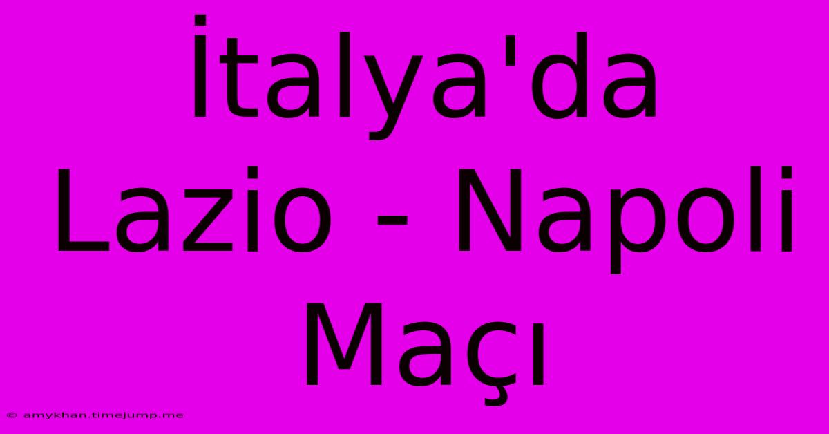 İtalya'da Lazio - Napoli Maçı