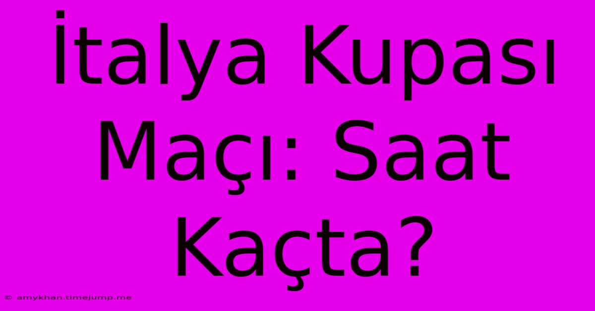 İtalya Kupası Maçı: Saat Kaçta?