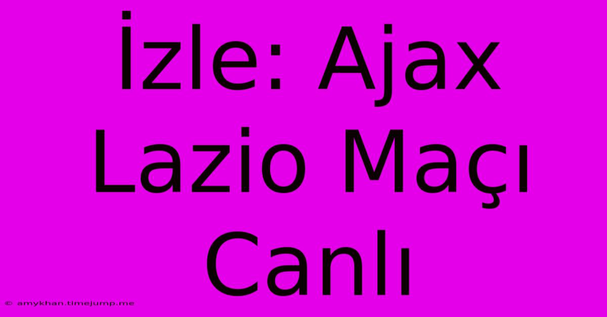 İzle: Ajax Lazio Maçı Canlı