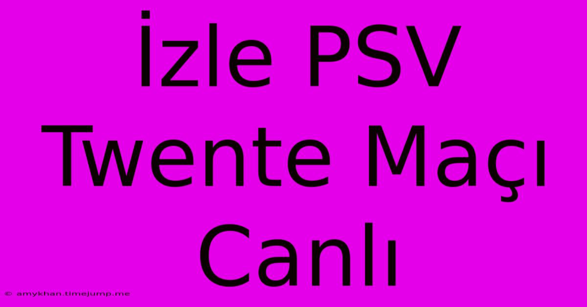 İzle PSV Twente Maçı Canlı İzle PSV Twente Maçı Canlı