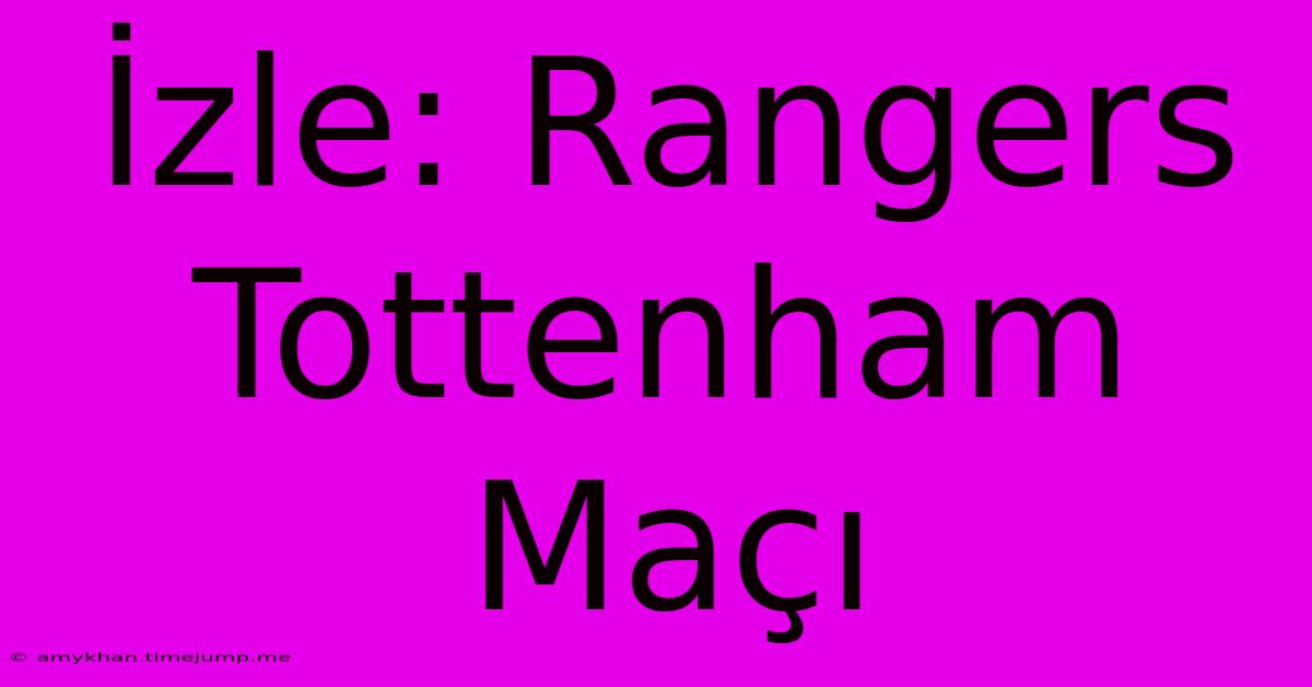 İzle: Rangers Tottenham Maçı