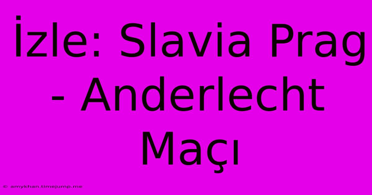 İzle: Slavia Prag - Anderlecht Maçı