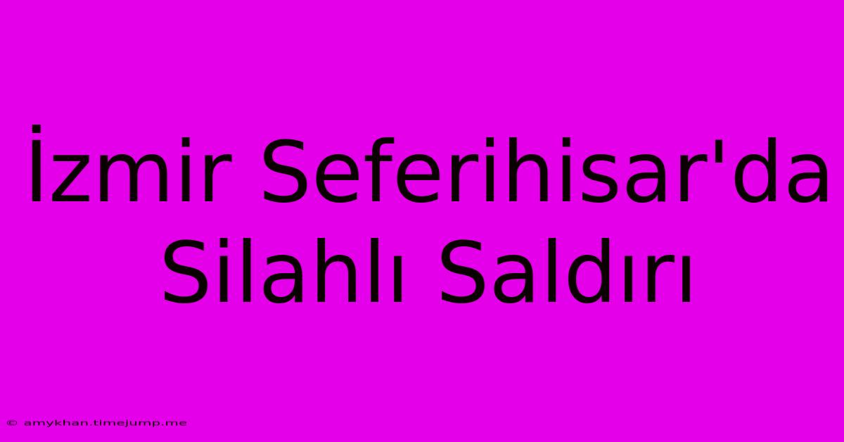 İzmir Seferihisar'da Silahlı Saldırı