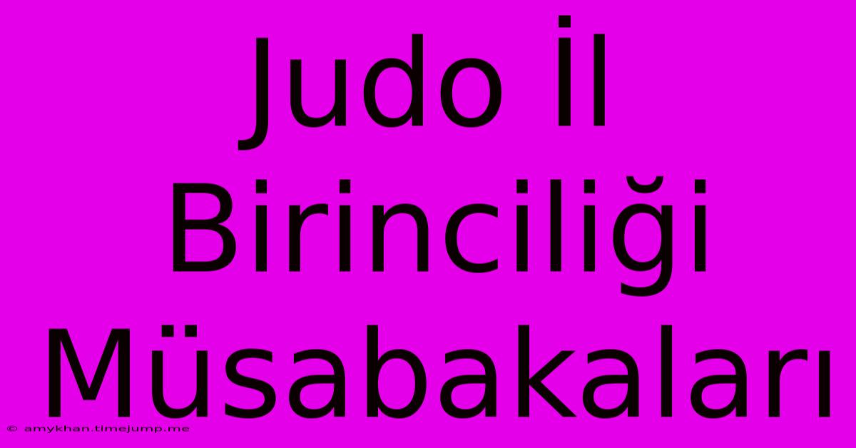 Judo İl Birinciliği Müsabakaları