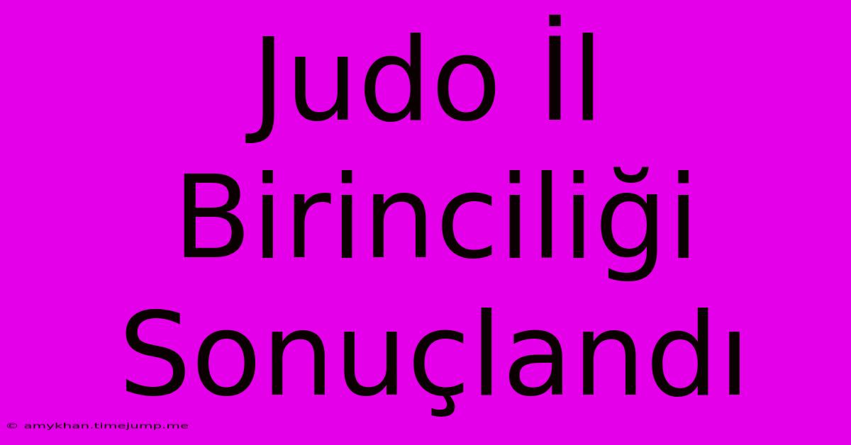 Judo İl Birinciliği Sonuçlandı