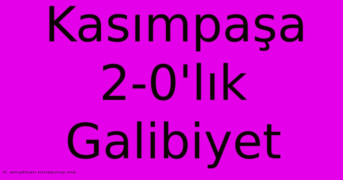 Kasımpaşa 2-0'lık Galibiyet