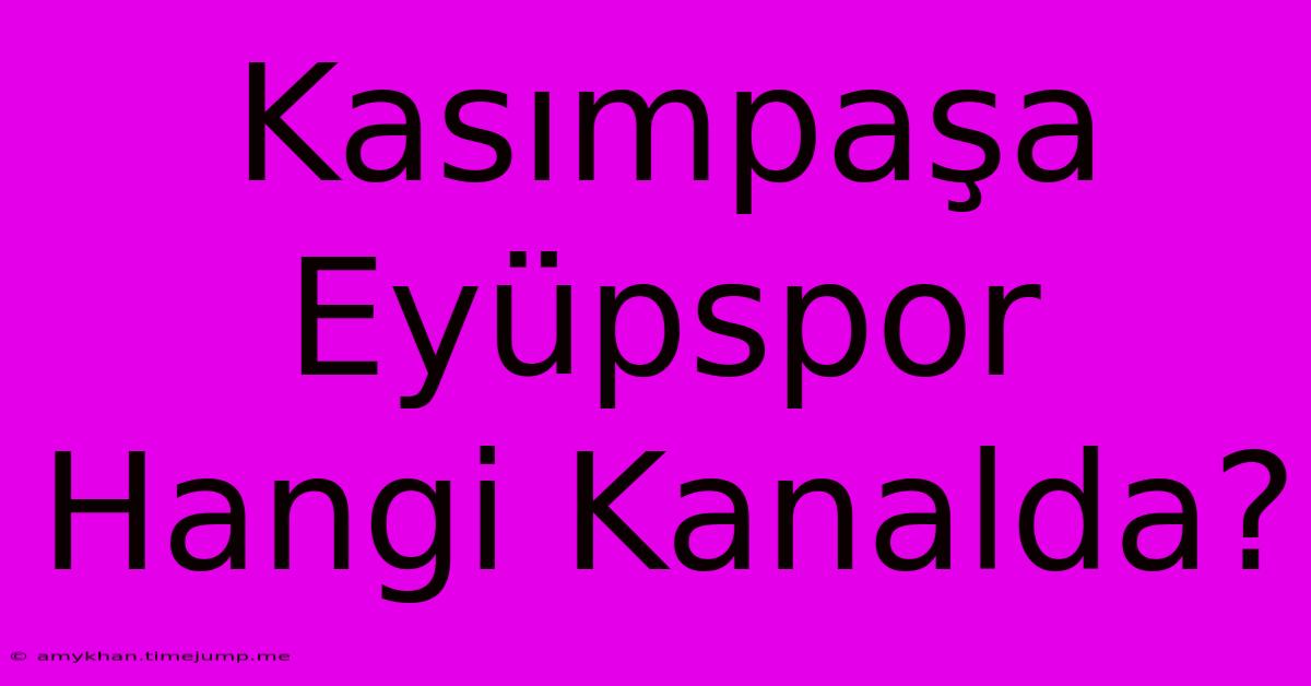 Kasımpaşa Eyüpspor Hangi Kanalda?