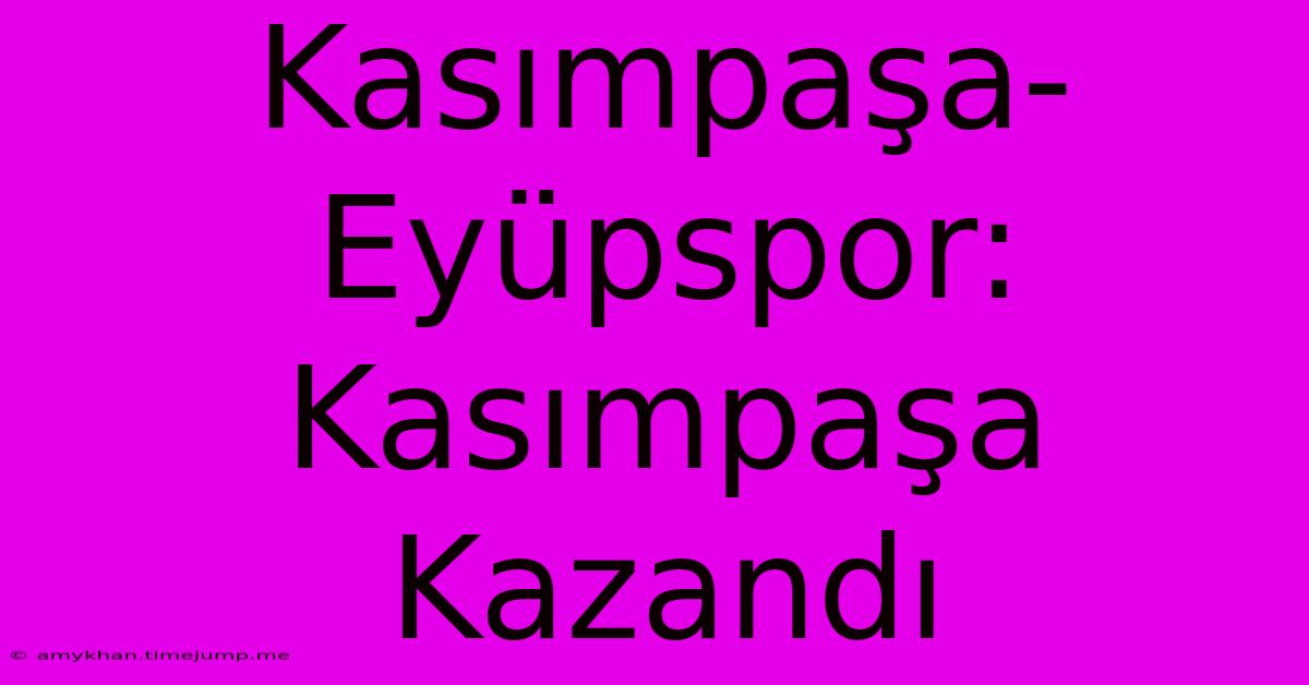 Kasımpaşa-Eyüpspor: Kasımpaşa Kazandı