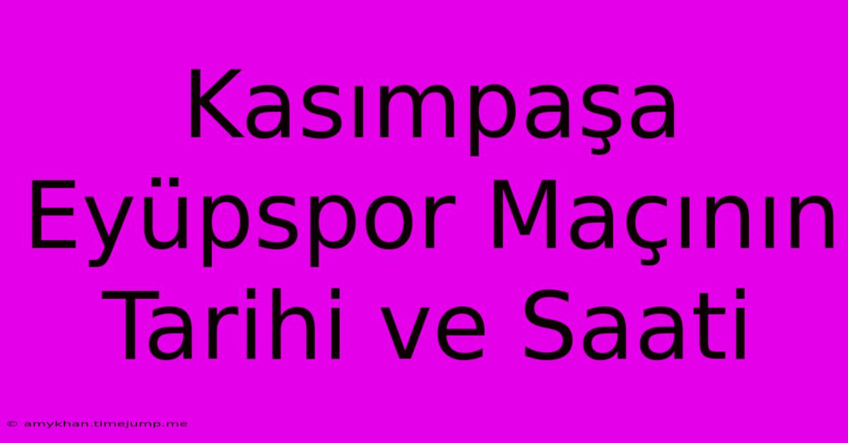 Kasımpaşa Eyüpspor Maçının Tarihi Ve Saati