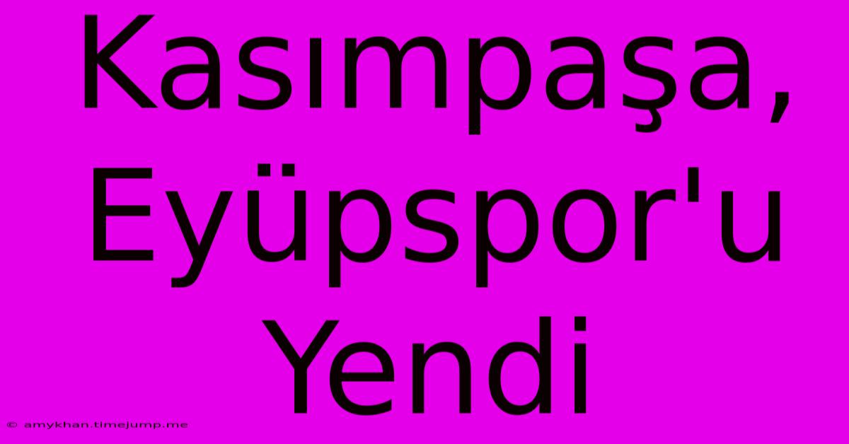 Kasımpaşa, Eyüpspor'u Yendi