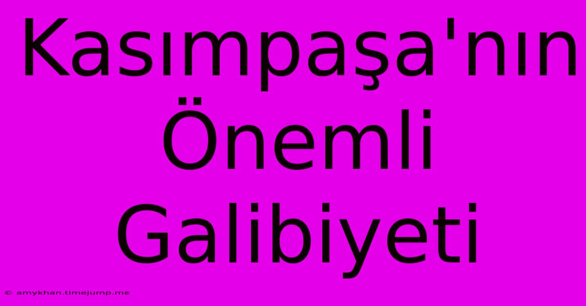 Kasımpaşa'nın Önemli Galibiyeti