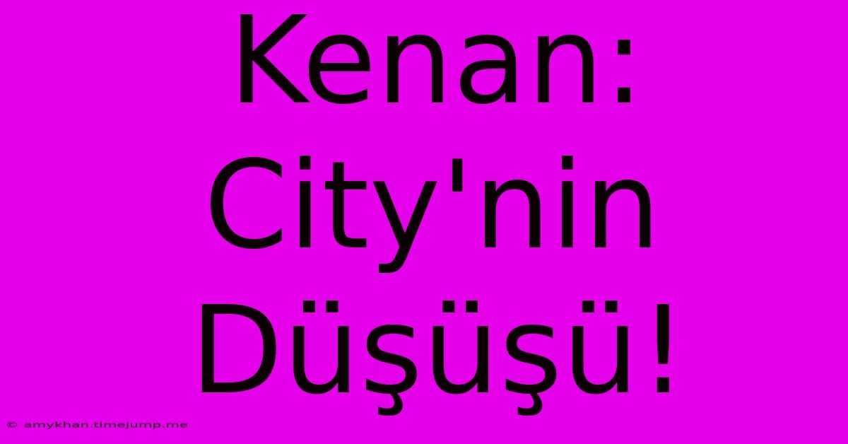 Kenan: City'nin Düşüşü!