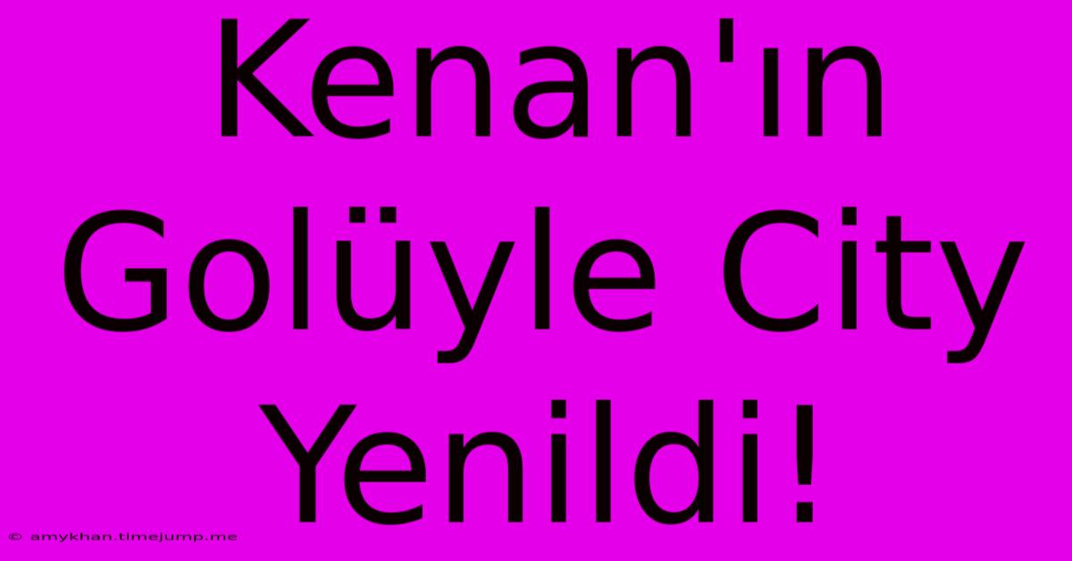 Kenan'ın Golüyle City Yenildi!