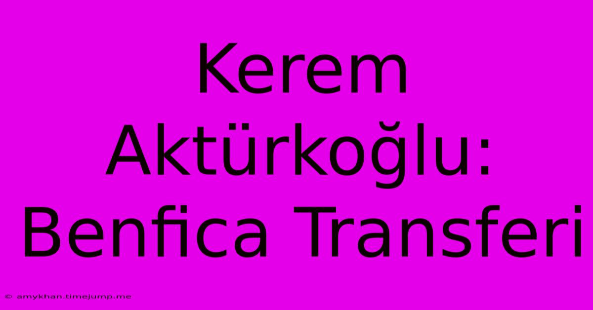 Kerem Aktürkoğlu: Benfica Transferi