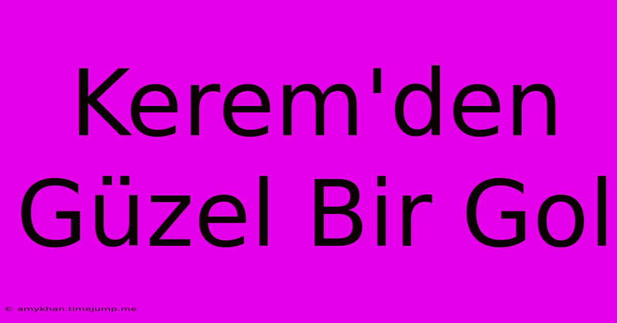 Kerem'den Güzel Bir Gol