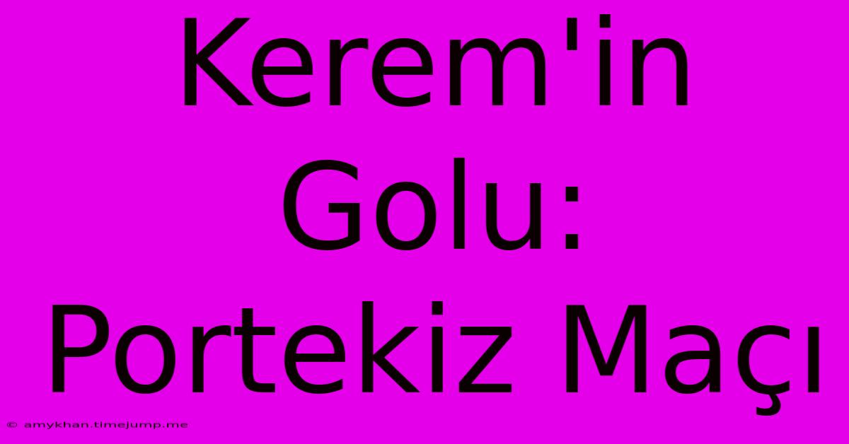 Kerem'in Golu: Portekiz Maçı