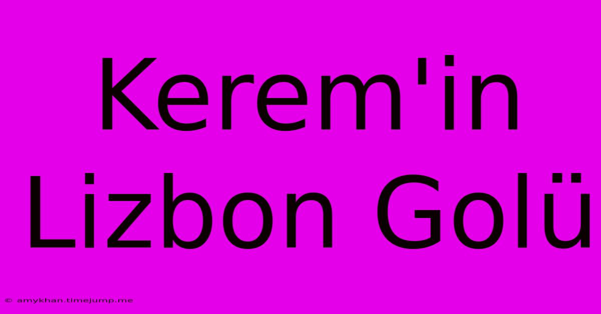 Kerem'in Lizbon Golü