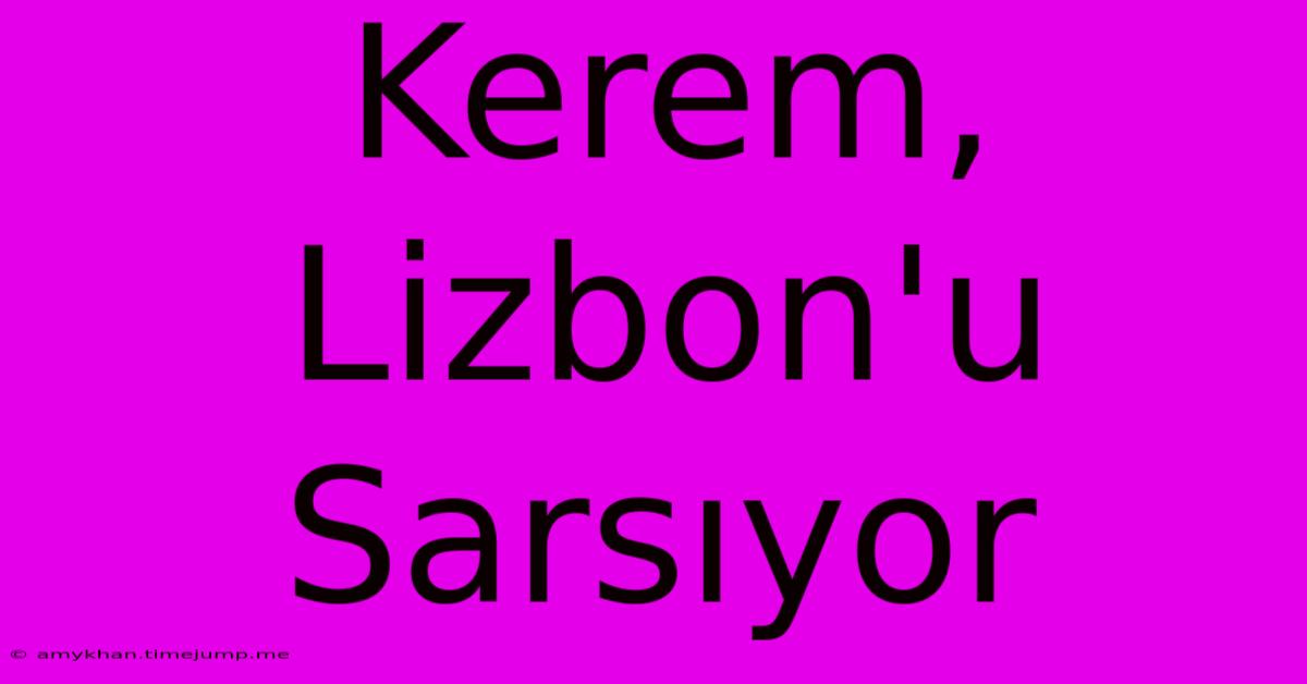 Kerem, Lizbon'u Sarsıyor