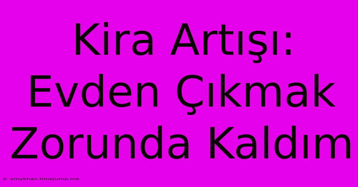 Kira Artışı: Evden Çıkmak Zorunda Kaldım