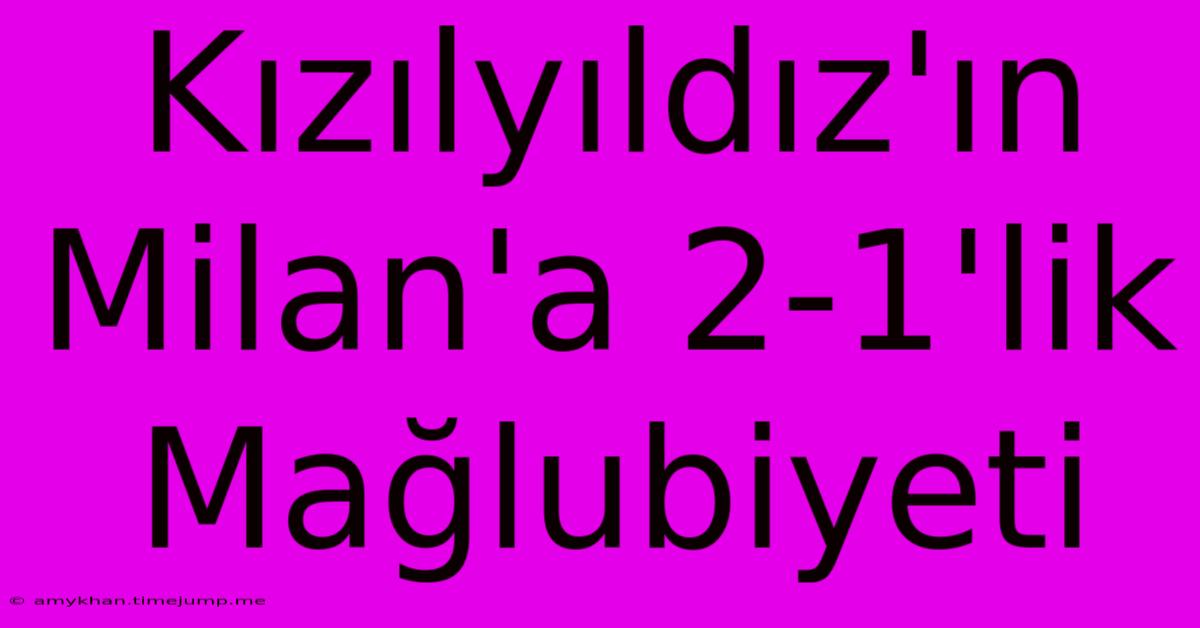 Kızılyıldız'ın Milan'a 2-1'lik Mağlubiyeti