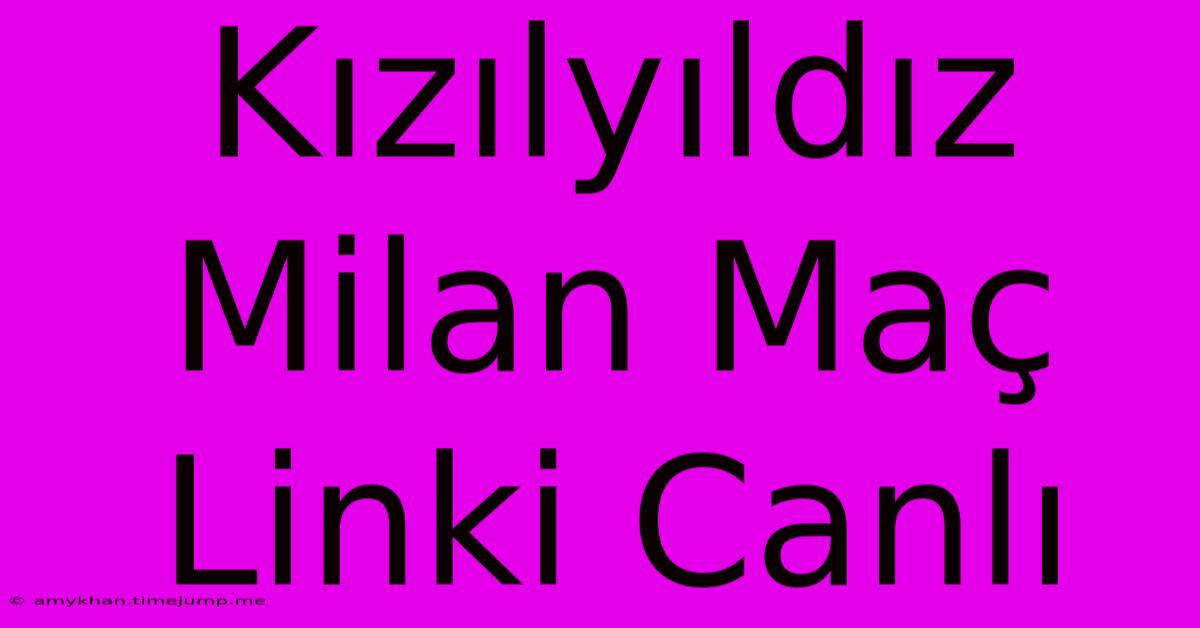 Kızılyıldız Milan Maç Linki Canlı