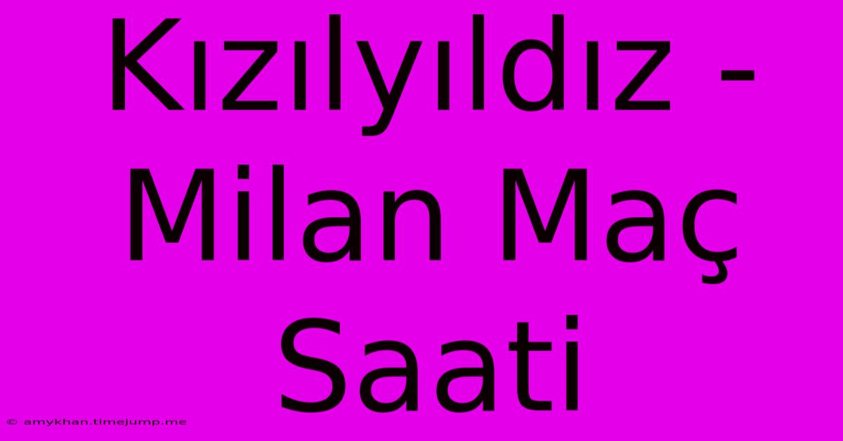 Kızılyıldız - Milan Maç Saati