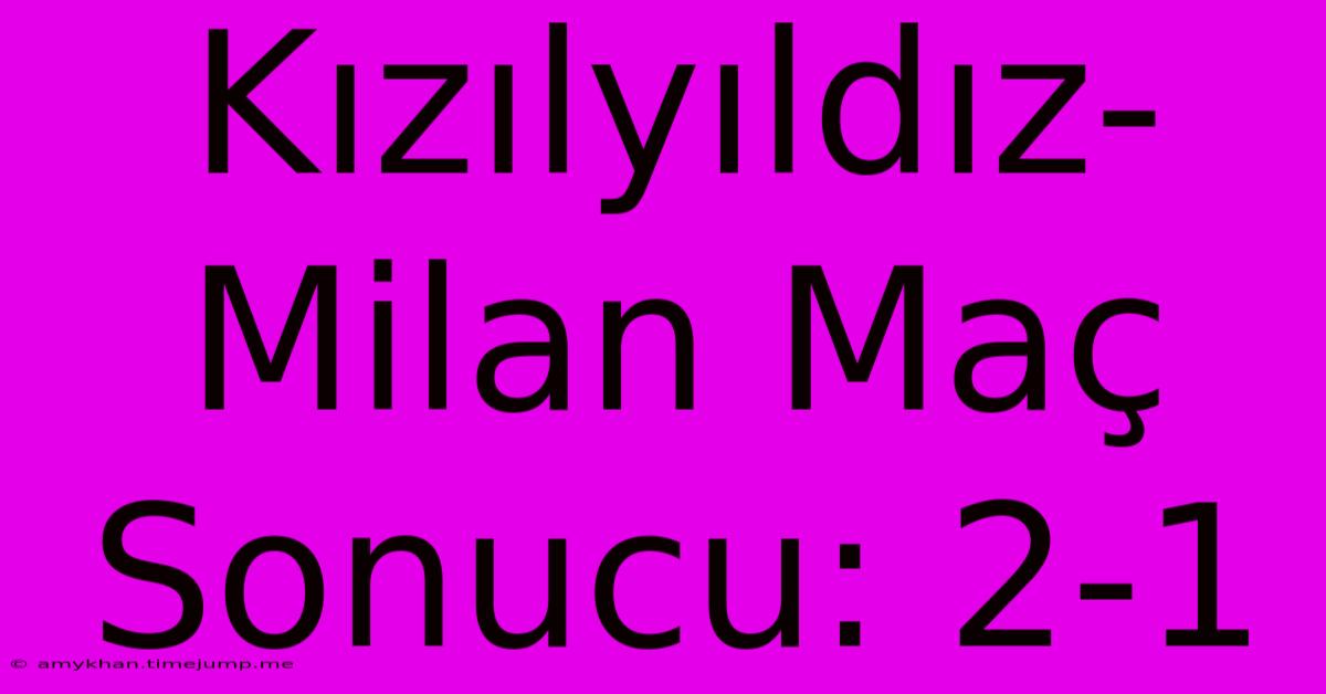 Kızılyıldız-Milan Maç Sonucu: 2-1