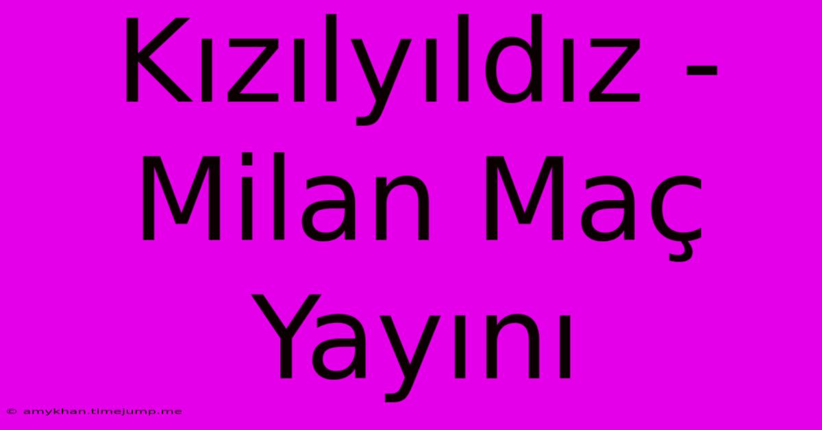 Kızılyıldız - Milan Maç Yayını