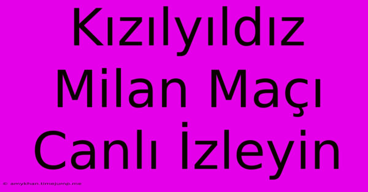 Kızılyıldız Milan Maçı Canlı İzleyin