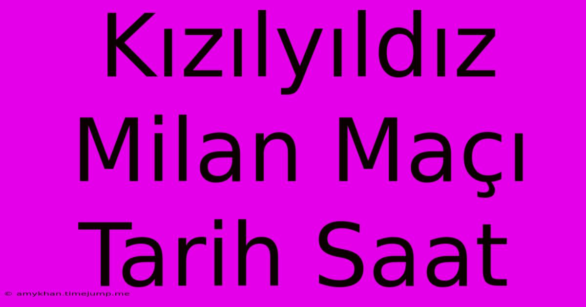 Kızılyıldız Milan Maçı Tarih Saat