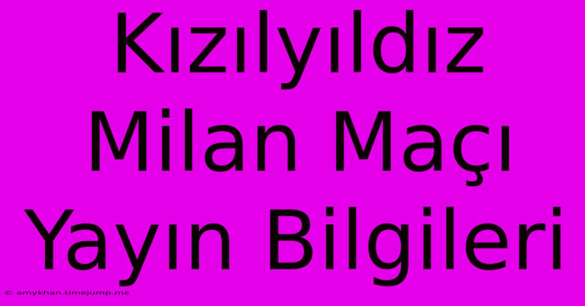 Kızılyıldız Milan Maçı Yayın Bilgileri