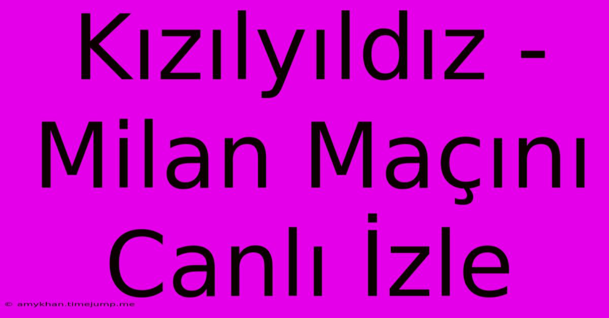 Kızılyıldız - Milan Maçını Canlı İzle