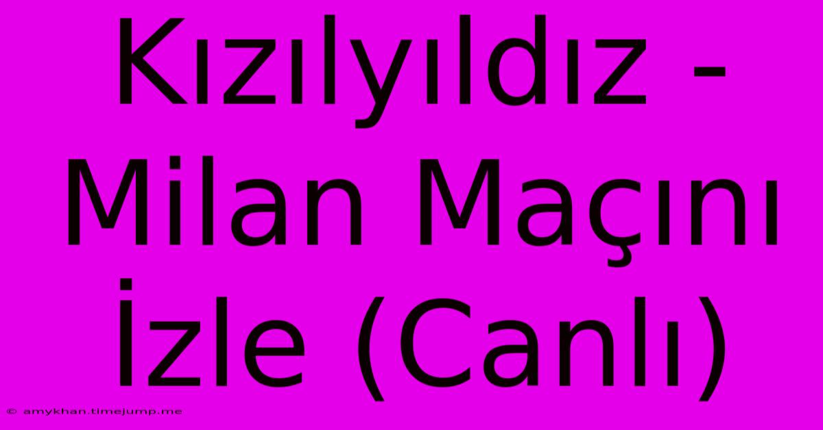 Kızılyıldız - Milan Maçını İzle (Canlı)