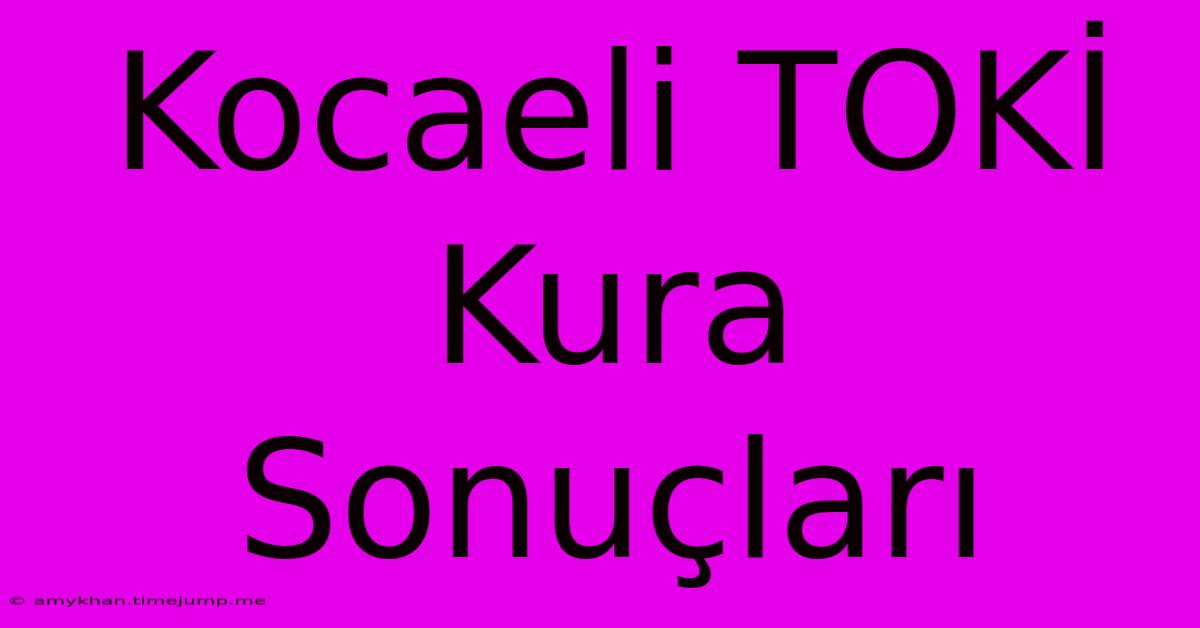 Kocaeli TOKİ Kura Sonuçları