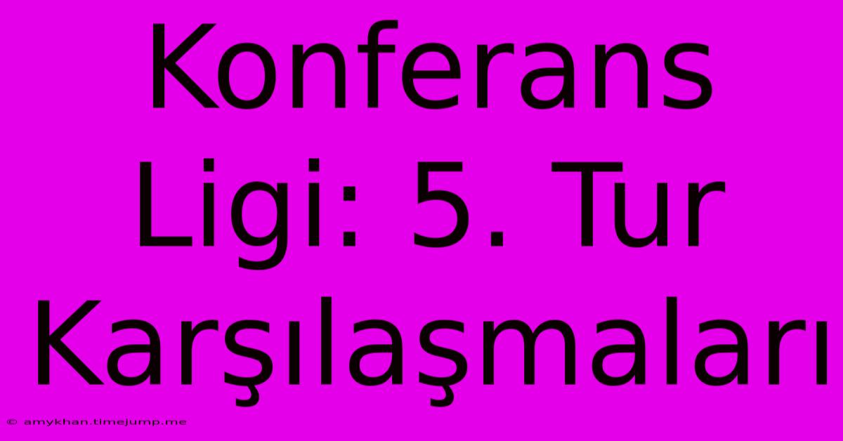 Konferans Ligi: 5. Tur Karşılaşmaları