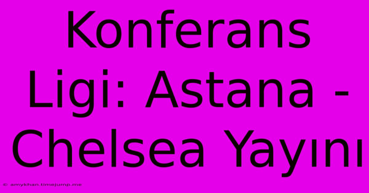 Konferans Ligi: Astana - Chelsea Yayını