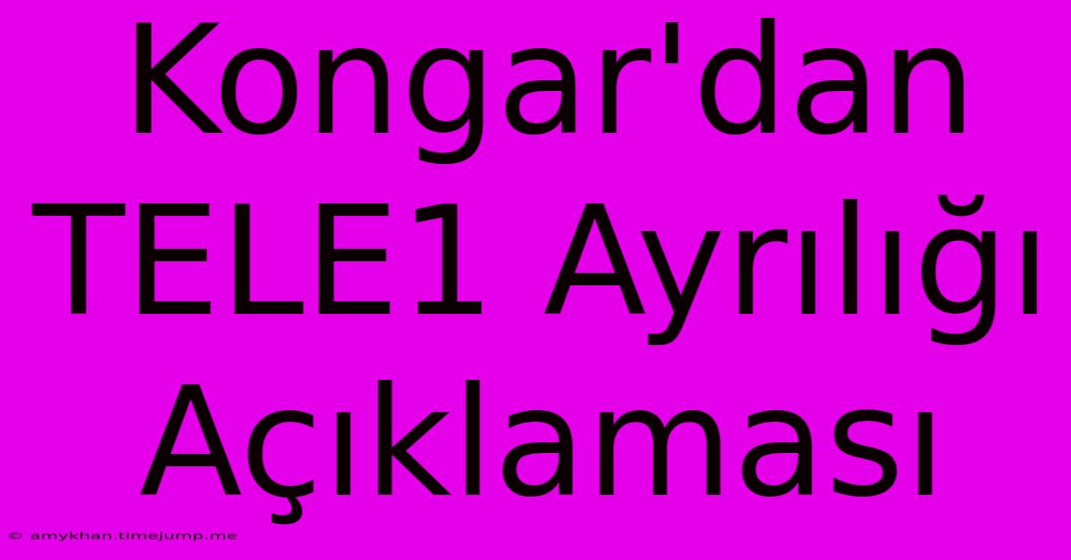 Kongar'dan TELE1 Ayrılığı Açıklaması Kongar'dan TELE1 Ayrılığı Açıklaması