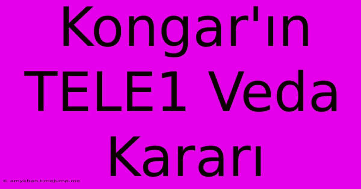 Kongar'ın TELE1 Veda Kararı Kongar'ın TELE1 Veda Kararı