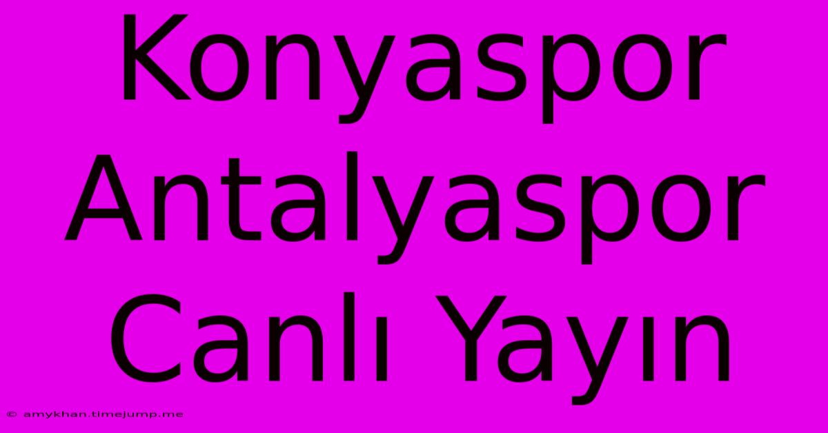 Konyaspor Antalyaspor Canlı Yayın Konyaspor Antalyaspor Canlı Yayın