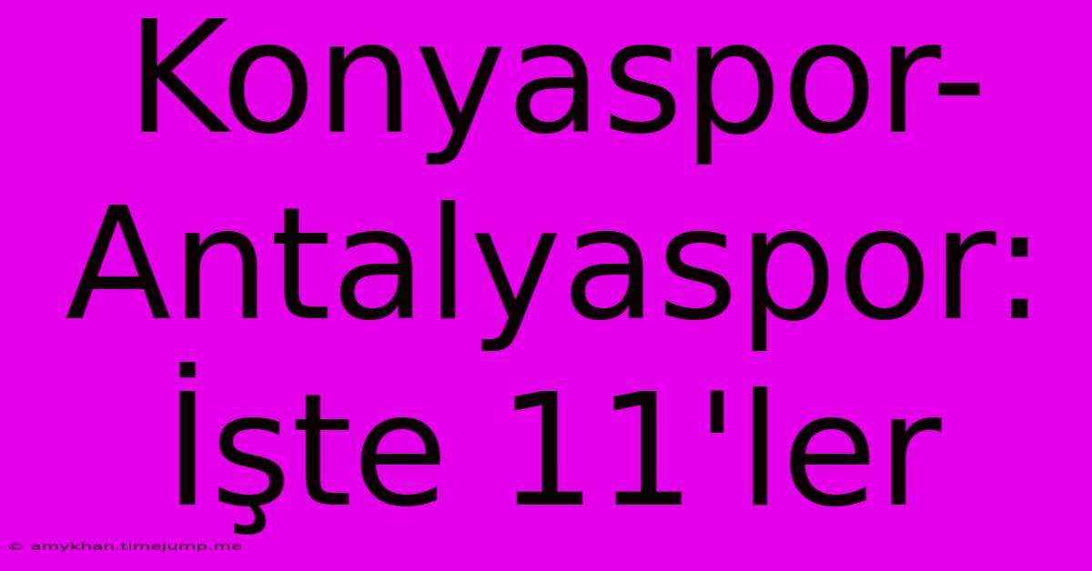Konyaspor-Antalyaspor: İşte 11'ler Konyaspor-Antalyaspor: İşte 11'ler